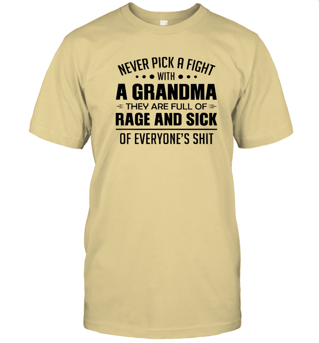 Never Pick A Fight With A Grandma They Are Full Of Rage and Sick Of Everyones Shit T-shirt