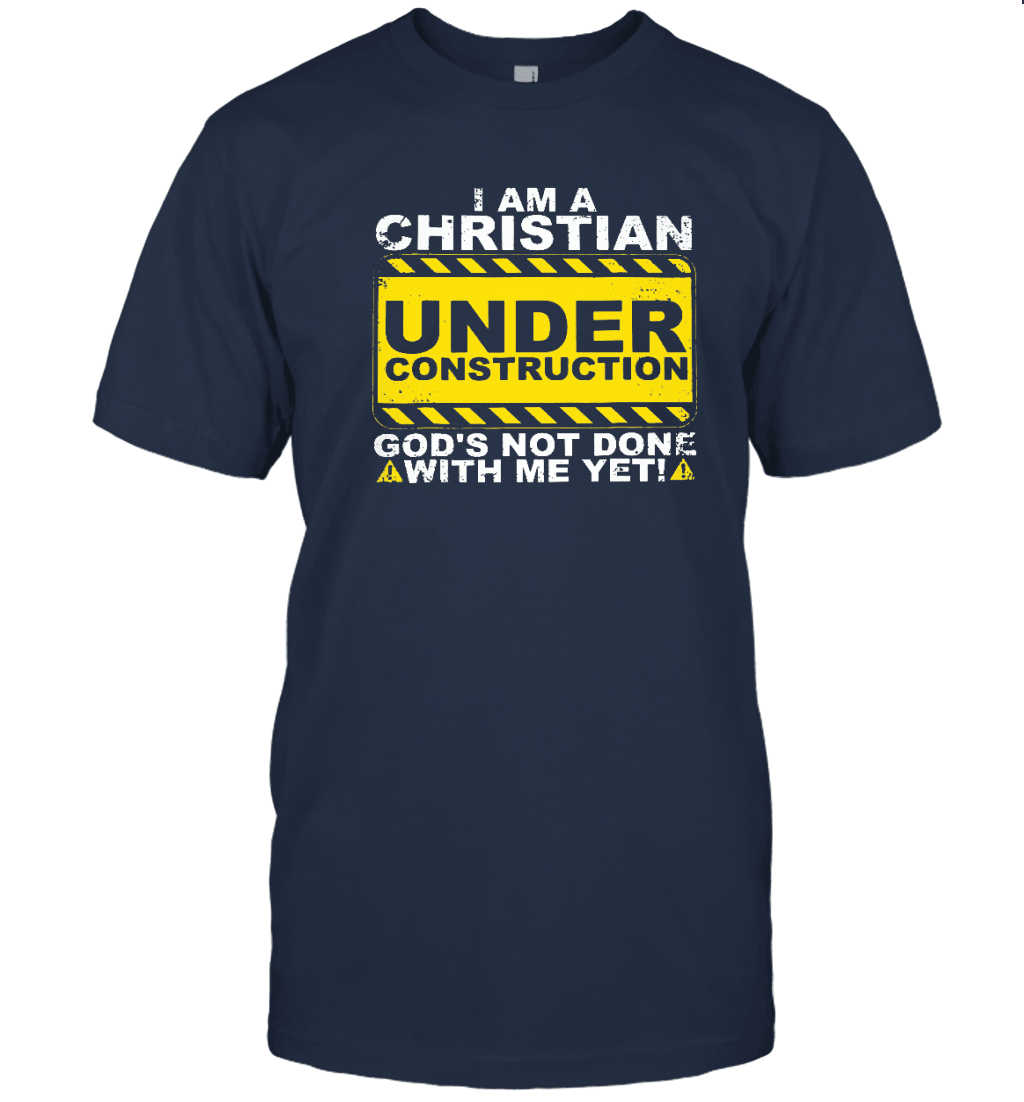 I Am A Christian Under Construction Gods Not Done With Me Yet T-shirt