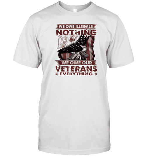 We Owe Illegals Nothing We Owe Veterans Everything T-shirt