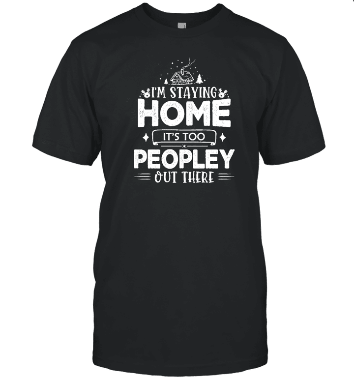 I'm staying Home It's too peopley out there t-shirt