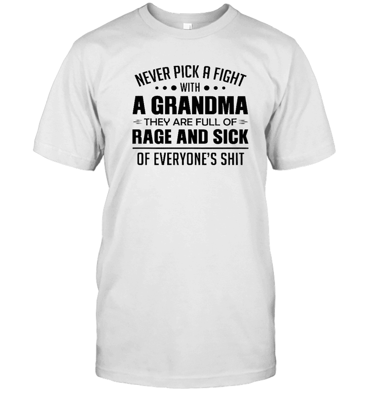 Never Pick A Fight With A Grandma They Are Full Of Rage and Sick Of Everyones Shit T-shirt