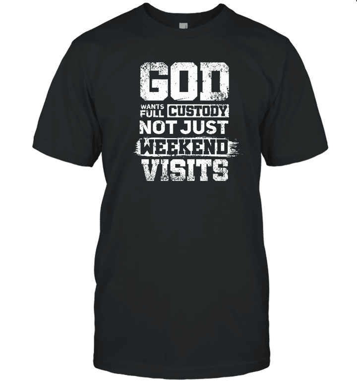 Gods Want Full Custody Not Just Weekend Visits T-shirt