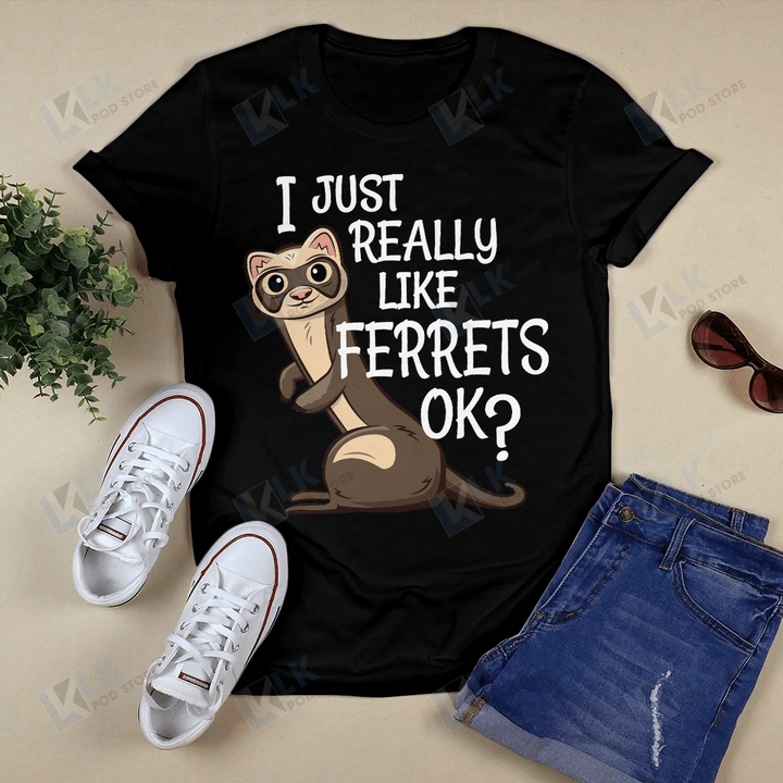 FERRET - SHIRT I just really like ferrets ok?