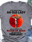 Never Underestimate An Old Lady Who By The Blood Of Jesus And Was Born In February T Shirt Best Gift For Friend