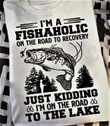 Im A Fishaholic On The Road To Recovery Just Kidding Im On The Road To The Lake T-shirt Gift For Fishing Lovers