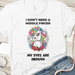 Unicorn I Don T Need A Middle Finger My Eyes Are Enough Funny T-shirt Gift For Women