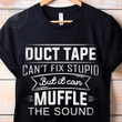 Duct Tape Cant Fix Stupid But It Can Muffle The Sound T-shirt Gift For Women
