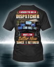 I Used To Be A Dispatcher But I'm Better Now Since I Retired T-shirt Gift For Dispatchers