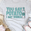You Say Potato I Say Vodka Wine Tshirt Gift For Drinkers Vodka Wine Lovers Potato Lovers