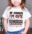 Of Course I Am Cute Have Not You Seen My Grandpa Show The Love T-shirt Best Gift For Grandpa