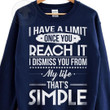 I Have A Limit Once You Reach It I Dismiss You From My Life Thats Simple Funny Sweater Gift For Women