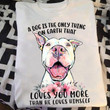A Dog Is The Only Thing On Earth That Loves You More Than He Loves Himself Pitbull Classic T-Shirt Gift For Pitbull Lovers