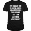 My Daugter Is Only Allowed 3 Male Friends The Father The Son And The Holy Spirit Classic T-Shirt Gift For Daughters