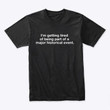 I Am Getting Tired Of Being Part Of A Major Historical Event Classic T-Shirt Gift For Yourself