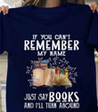 If You Can Not Remember My Name Just Say Books And I Will Turn Around T-shirt Best Gift For Book Lovers