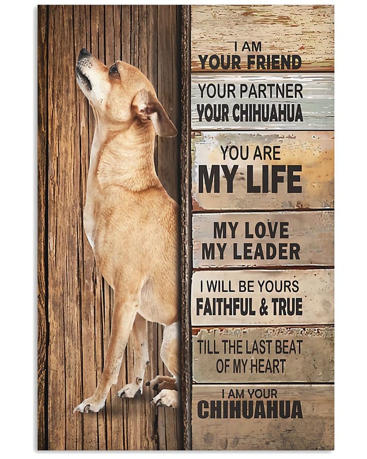 I Am Your Friend Your Partner Your Chihuahua You Are My Life Poster Gift For Chihuahua Lovers Chihuahua Moms