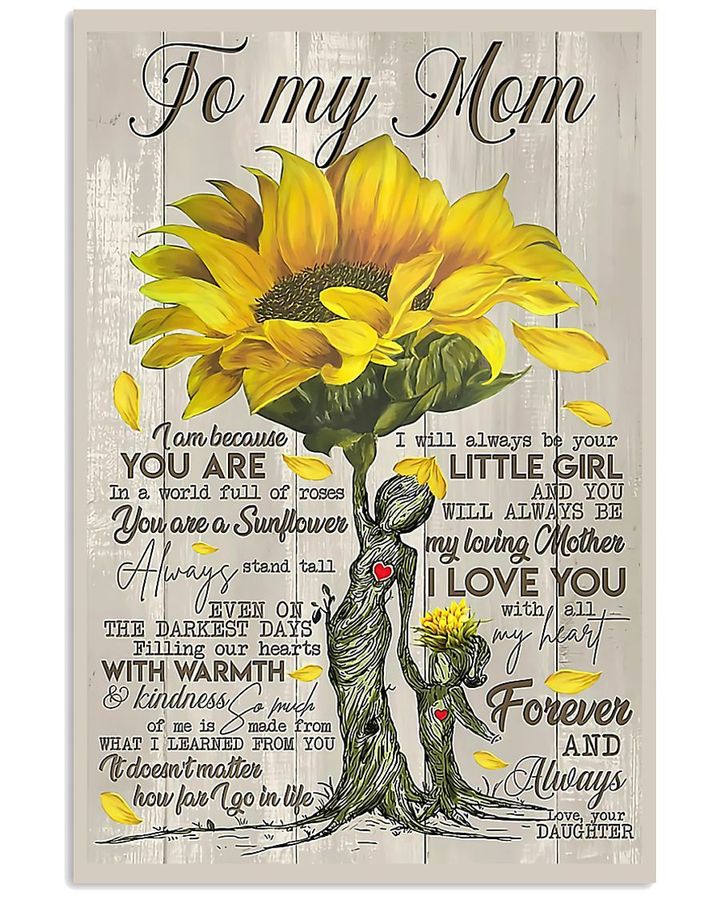 To My Mom I Will Always Be Your Little Girl My Loving Mother Sunflower Poster Gift From Daughter To Mom