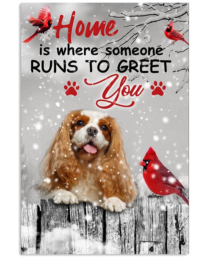 Cavalier King Cardinals Home Is Where Someone Runs Ti Greet You Poster Canvas Gift For Dog Lovers