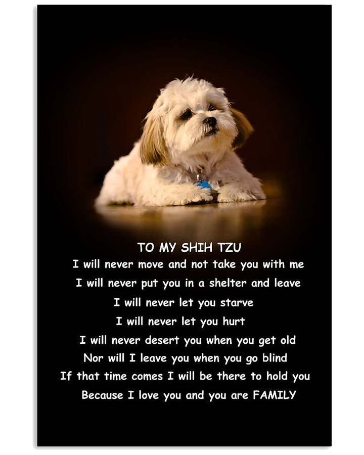 To My Shih Tzu I Will Never Move Because I Love You And You Are My Family Poster Gift For Shih Tzu Lovers Shih Tzu Moms