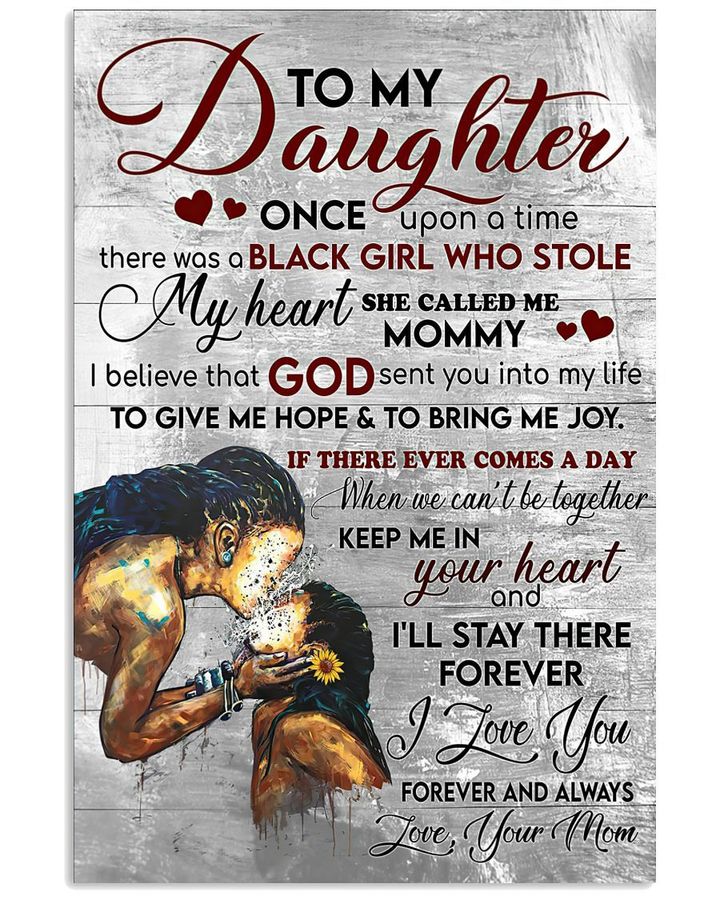 To My Daughter Once Upon A Time There Was A Black Girl Who Stole My Heart She Called Me Mommy Poster Canvas Gift For Daughter