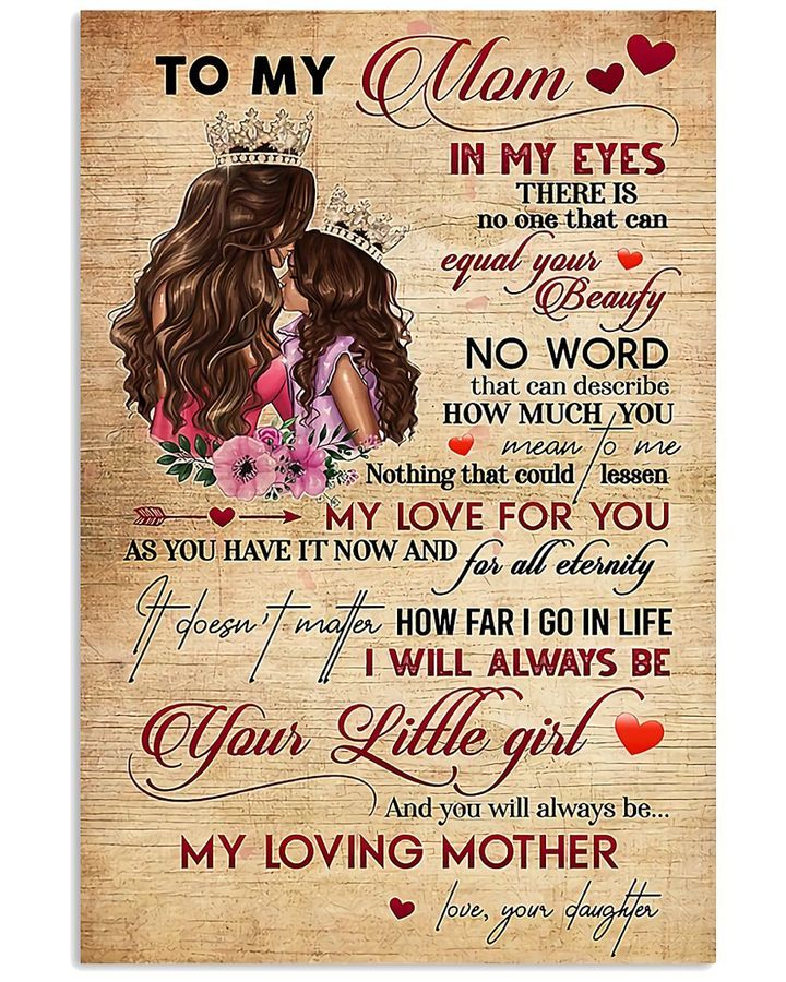 To My Mom In My Eyes There Is No One That Can Equal Your Beauty I Will Be Your Little Girl Poster Gift From Daughter To Mom