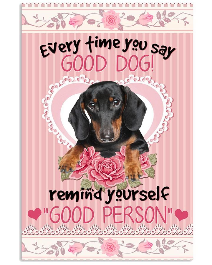 Every Time You Say Good Dog Dachshund Remind Yourself Good Person Poster Canvas Gift For Dog Lovers