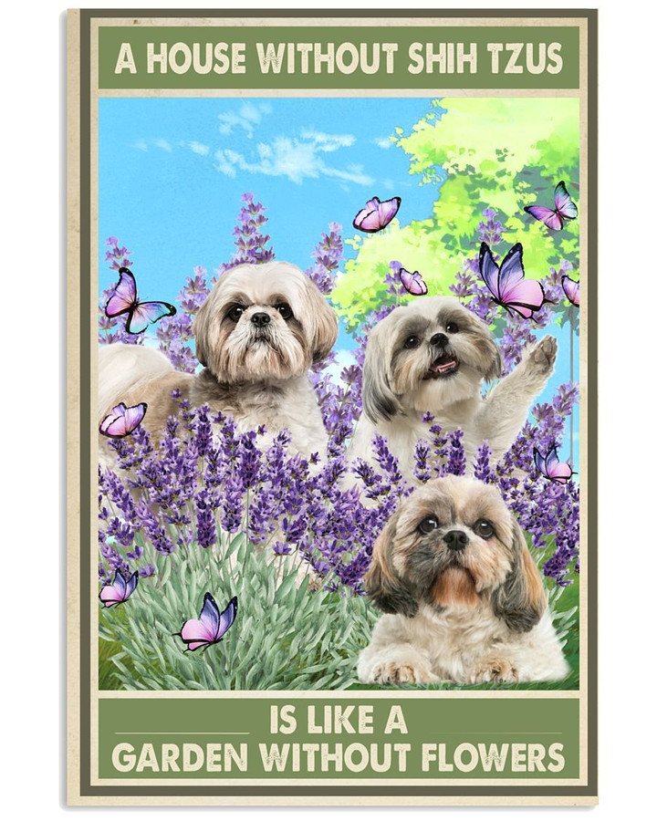 A House Without Shih Tzus Is Like A Garden Without Flowers Poster Canvas Gift For Shih Tzu Lovers