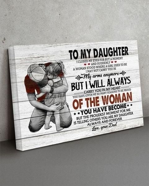 To My Daughter My Arms Anymore But I Will Always Carry You In My Heart Love Your Dad Poster Canvas Gift For Daughter