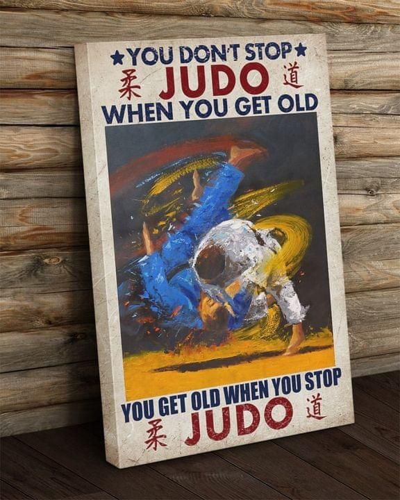You Don T Stop Judo When You Get Old You Get Old When You Stop Judo Poster Canvas Gift For Martial Fans