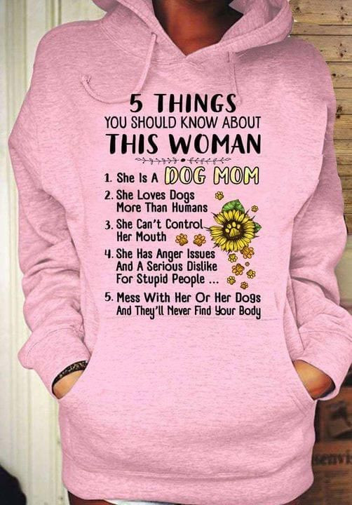 5 things you should know about this woman she is a dog mom loves dogs more than humans can't control her mouth hoodie