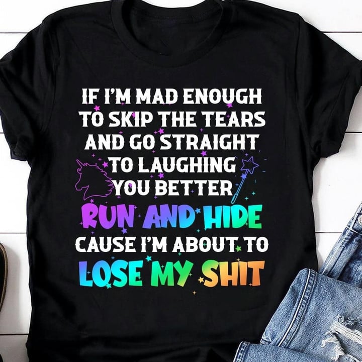 If Im Mad Enough To Skip The Tears And Go Straight To Laughing You Better Run And Hide Funny T-shirt Gift For Women