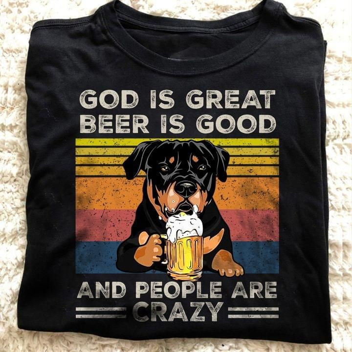 God Is Great Beer Is Good And People Are Crazy Rottweiler T-shirt Gift For Rottweiler Lovers Rottweiler Moms Beer Lovers