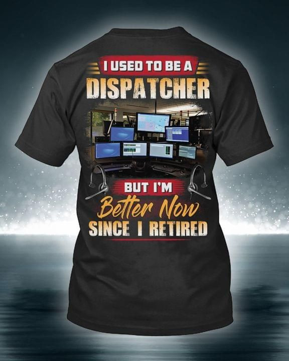 I Used To Be A Dispatcher But I'm Better Now Since I Retired T-shirt Gift For Dispatchers
