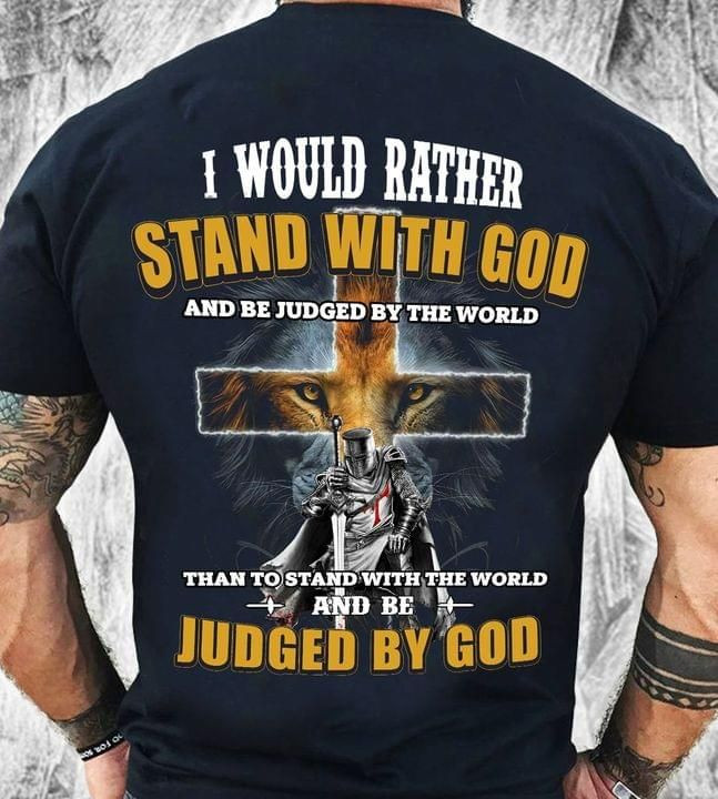I Would Rather Stand With God And Be Judged By The World T-shirt Gift For Jesus Lovers