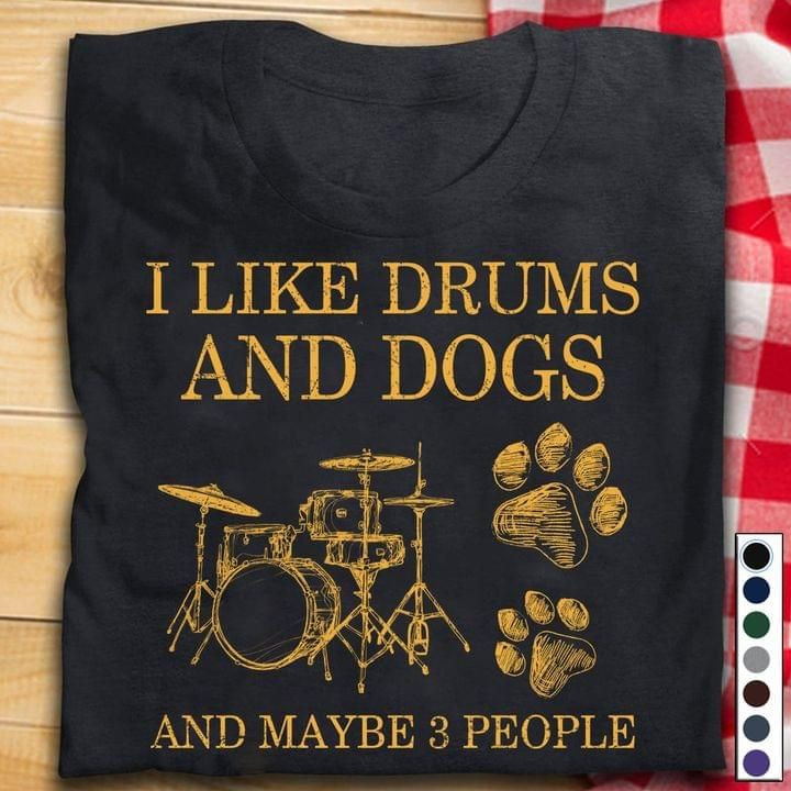 I Like Drums And Dogs And Maybe 3 People T-shirt Gift For Drums And Dogs Lovers