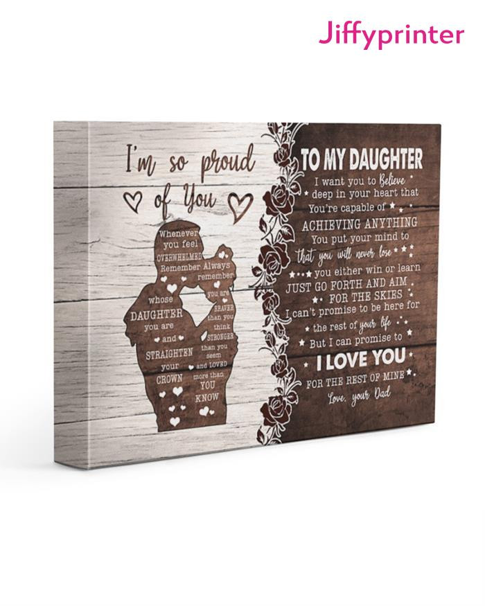 To My Daughter I Want You To Believe Deep In Your Heart But I Can Promise To Love You Love Your Dad Poster Canvas Gift For Daughter