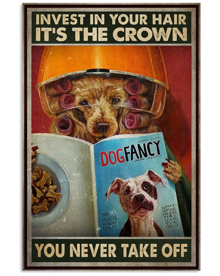 Invest In Your Hair It Is The Crown You Never Take Off Curling Hair Dog Vertical Poster Gift For Curling Hair Lovers Dogs Lovers