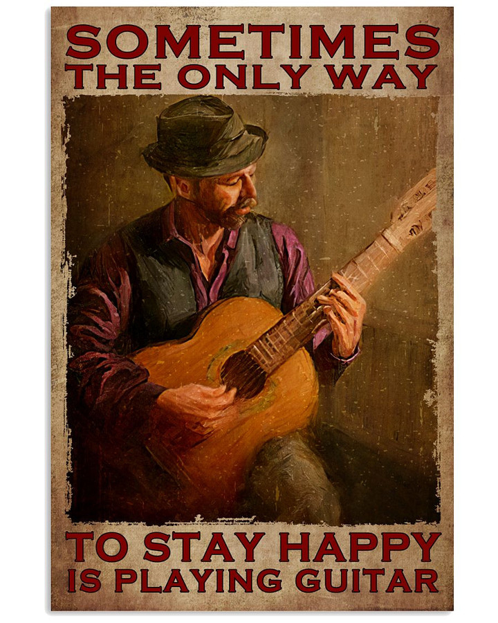 Sometimes The Only Way To Stay Happy Is Playing Guitar Poster Canvas Gift For Guitar Fans