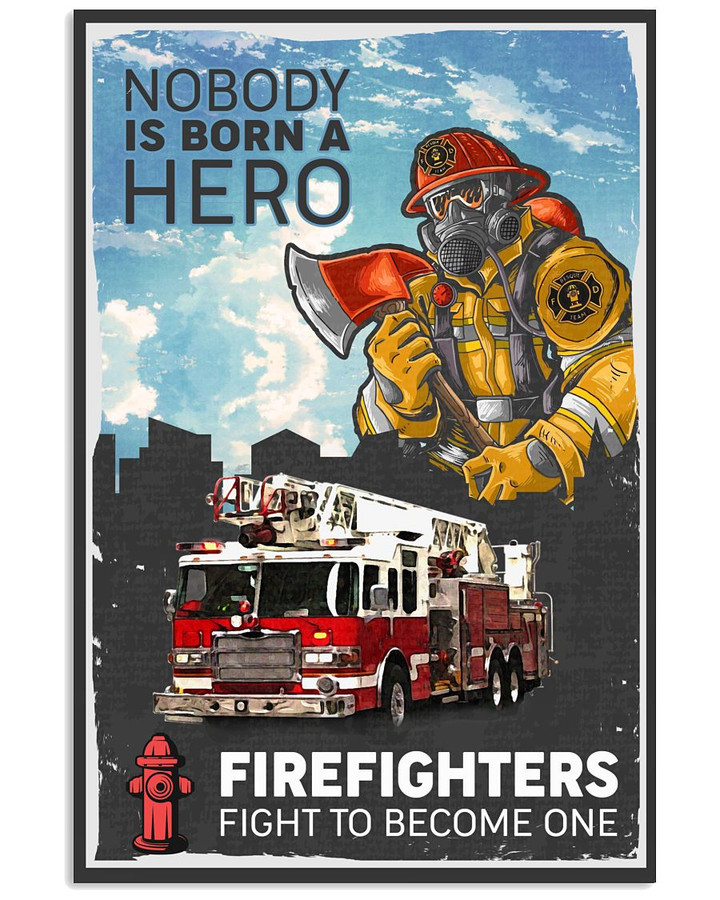 Nobody Is Born A Hero Firefighters Fight To Become One Vertical Poster Gift For Firefighters Boyfriends