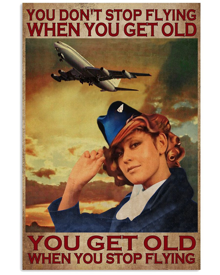 Flight Attendant You Don T Stop Flying When You Get Old You Get Old When You Stop Poster Canvas Gift For Flight Attendant