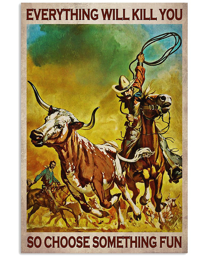 Everything Will Kill Youu So Choose Something Fun Catching A Cow Vintage Poster Canvas Gift For Cowboy