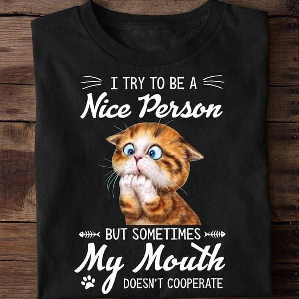 Cat I Try't Be A Nice Person But Sometimes My Mouth Doesn't Cooperate Funny T-shirt Gift For Cat Lovers