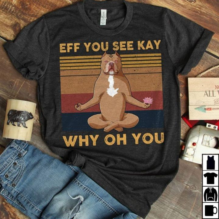 Eff You See Kay Why Oh You Cute Pitbull Yoga Vintage Tshirt Gift For Yogis Yoga Teachers Pitbull Lovers Dog Lovers