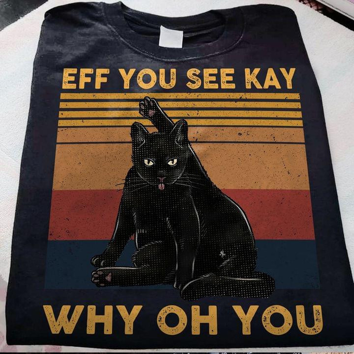 Eff You See Kay Why Oh You Funny Cute Black Cat Vintage Tshirt Gift For Black Cat Lovers