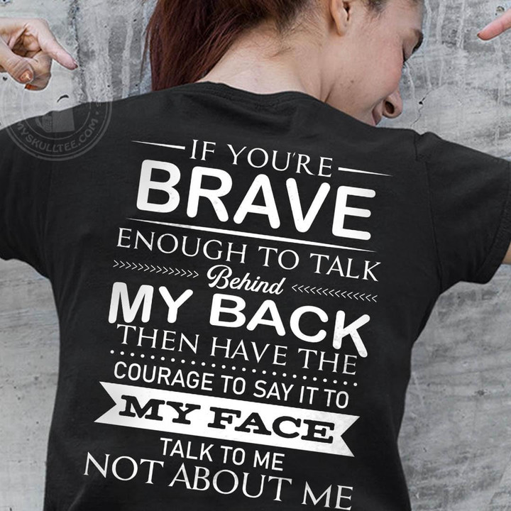 If You Re Brave Enough To Talk Behind My Back Then Have The Courage To Say It To My Face Funny T-shirt Gift For Women