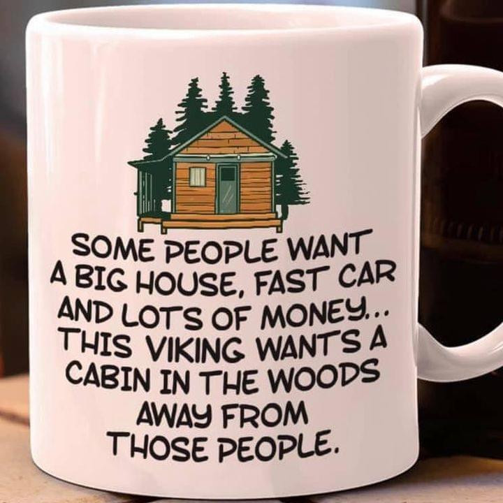 Some People Want Big House Fast Car And Lots Of Money This Viking Want A Cabin In The Woods Funny Mug Gift For Viking