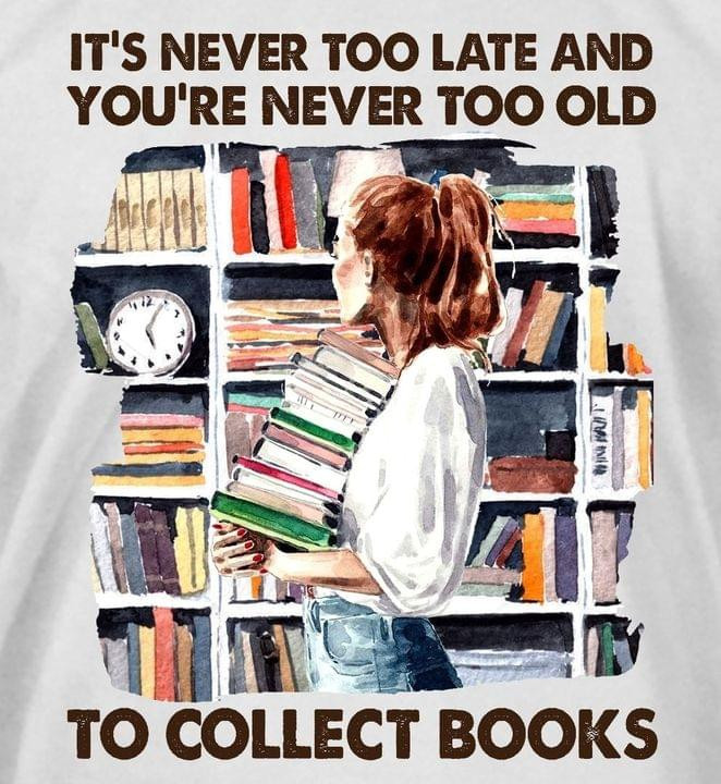 Its Never Too Late And You Are Never Too Old To Collect Books Classic T-Shirt Gift For Reading Books Lovers
