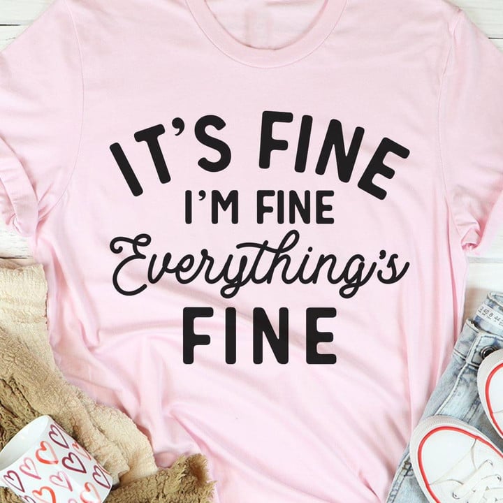 Its Fine Im Fine Everything Fine Funny Sarcastic Jokes T-shirt Gift For Women