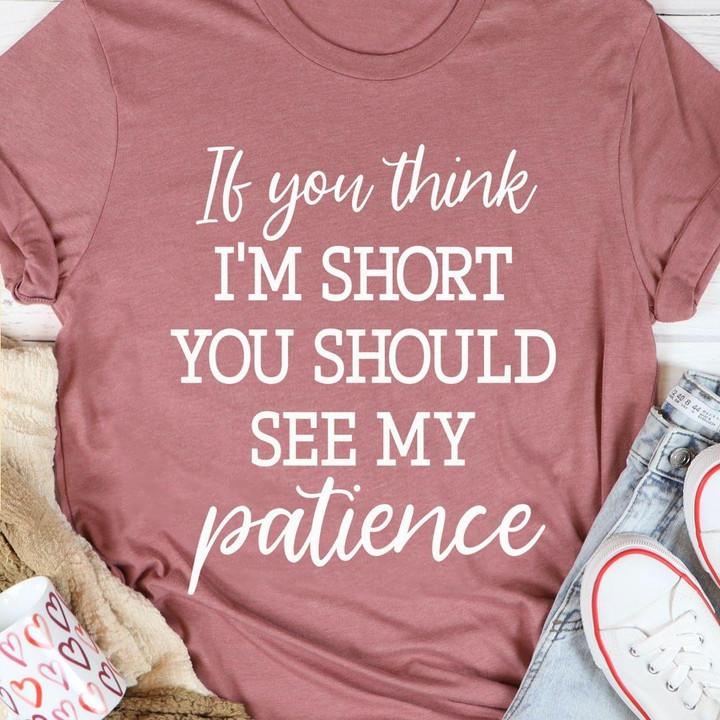 If You Think Im Short You Should See My Patience Funny T-shirt Gift For Women