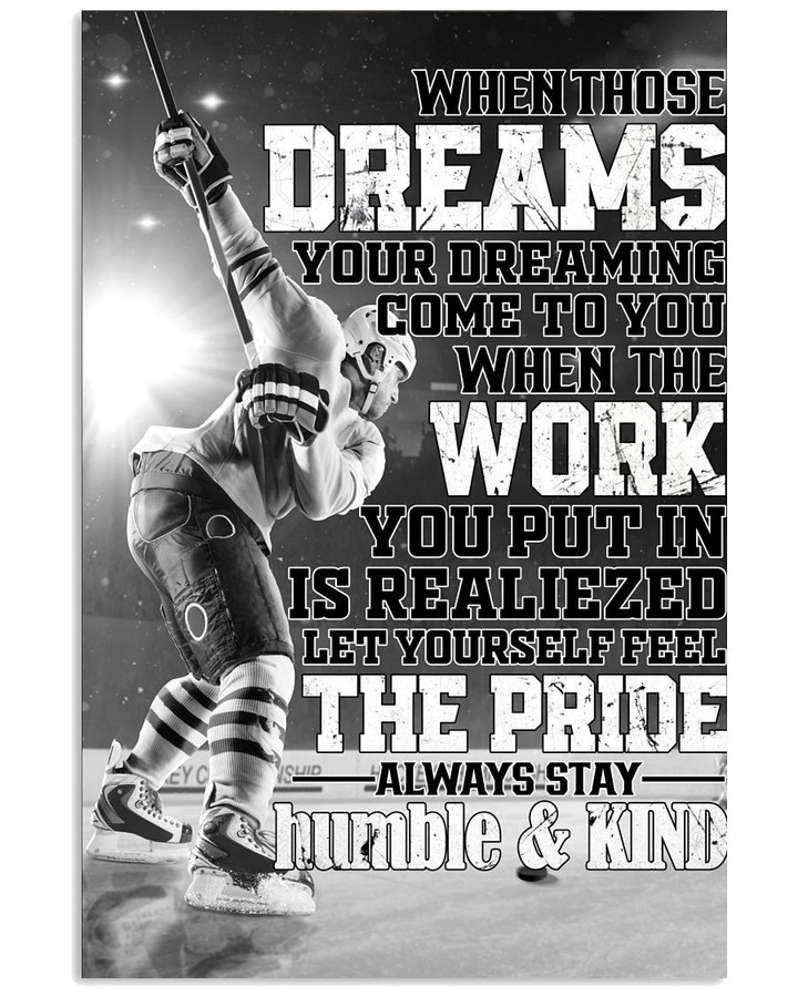 When Those Dreams Come To You When The Work The Pride Awlays Stay Humble & Kind Ice Hockey Player poster gift for Motivation